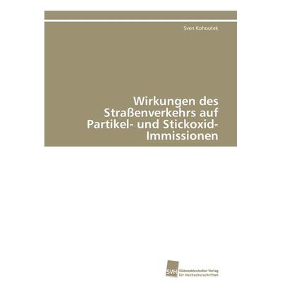 Wirkungen des Straßenverkehrs auf Partikel- und Stickoxid-Immissionen, Taschenbuch von Sven Kohoutek, Südwestdeutscher Verlag für Hochschulschriften,