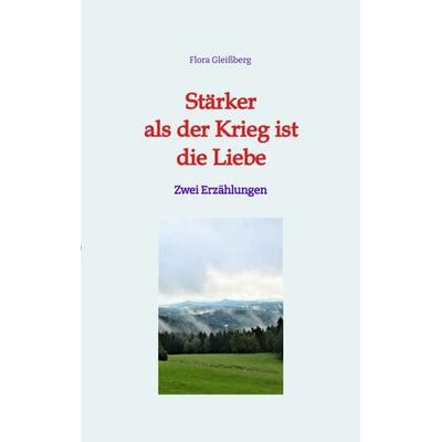 Stärker als der Krieg ist die Liebe, Taschenbuch von Flora Gleissberg, Tredition, 978-3-347-94482-4