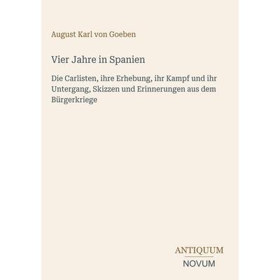 Vier Jahre in Spanien, Gebundene Ausgabe von August Karl Goeben, Antiquum Novum Verlag, 978-3-387-44414-8