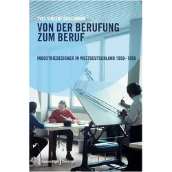 Von der Berufung zum Beruf: Industriedesigner in Westdeutschland 1959-1990, Fachbücher von Yves Vincent Grossmann