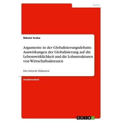 Argumente in der Globalisierungsdebatte. Auswirkungen der Globalisierung auf die Lebenswirklichkeit und die Lohnstrukturen von Wirtschaftsakteuren,