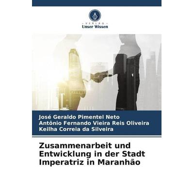Zusammenarbeit und Entwicklung in der Stadt Imperatriz in Maranhão, Taschenbuch von José Geraldo Pimentel Neto,Antônio Fernando Vieira Reis