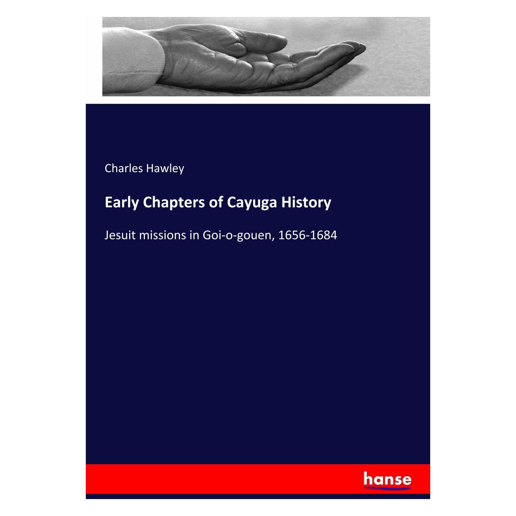 Hansebooks Early Chapters of Cayuga History (Englisch, Charles Hawley) (43120684)