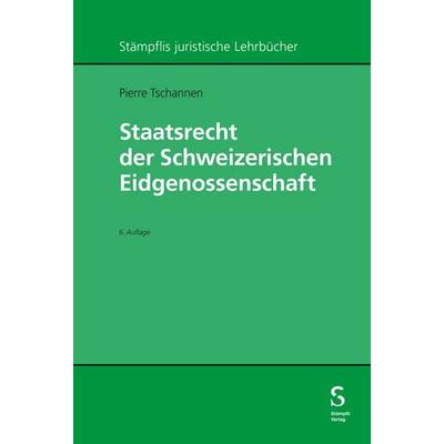 Staatsrecht der Schweizerischen Eidgenossenschaft, Gebundene Ausgabe von Pierre Tschannen, Stämpfli Verlag AG, 978-3-7272-2334-1