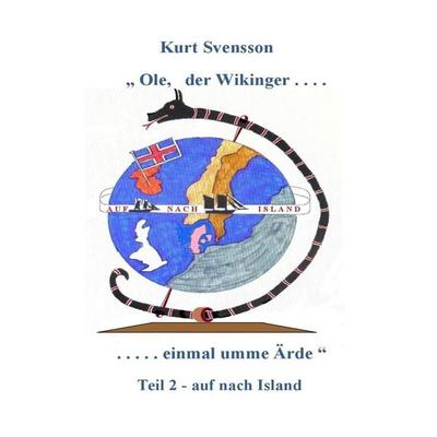 Ole - der Wikinger - Teil 2 - einmal umme Ärde - auf nach Island, Taschenbuch von Kurt Svensson, BoD – Books on Demand, 978-3-7460-9111-2