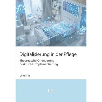 Digitalisierung in der Pflege, Taschenbuch von Lihui Yin, Lit Verlag, 978-3-643-15670-9