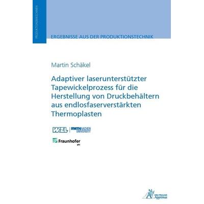 Adaptiver laserunterstützter Tapewickelprozess für die Herstellung von Druckbehältern aus endlosfaserverstärkten Thermoplasten, Taschenbuch von Martin