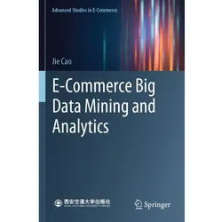 E-Commerce Big Data Mining and Analytics, Fachbücher von Jie Cao