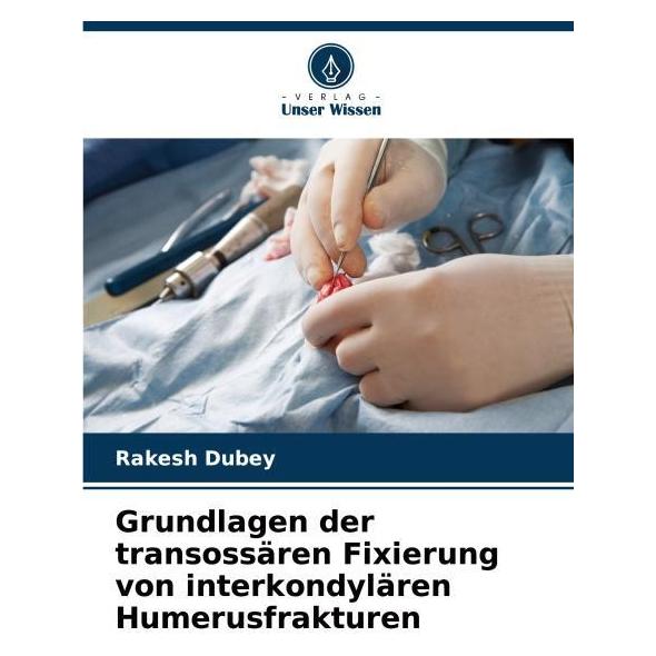 Umbreit Grundlagen der transossären Fixierung von interkondylären Humerusfrakturen (Deutsch, Softcover, Rakesh Dubey) (69126352)