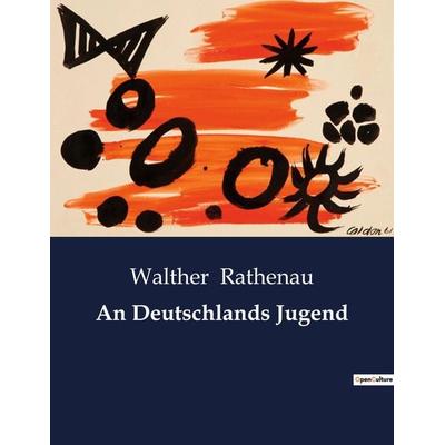 An Deutschlands Jugend, Taschenbuch von Walther Rathenau, BoD - Books on Demand, 979-10-419-0868-4