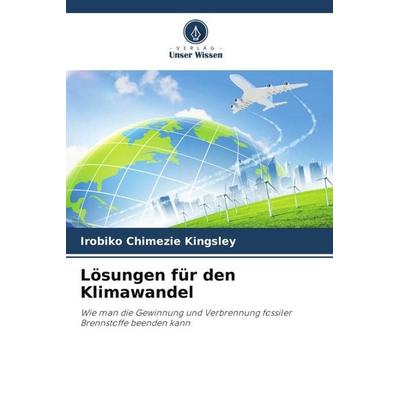 Lösungen für den Klimawandel, Taschenbuch von Irobiko Chimezie Kingsley, Verlag Unser Wissen, 978-620-4-83698-0