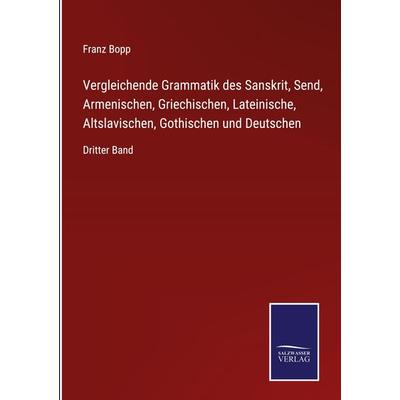 Vergleichende Grammatik des Sanskrit, Send, Armenischen, Griechischen, Lateinische, Altslavischen, Gothischen und Deutschen, Gebundene Ausgabe von