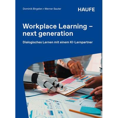 Workplace Learning - next generation, Taschenbuch von Dominik Birgelen,Werner Sauter, Haufe-Lexware, 978-3-648-19322-8
