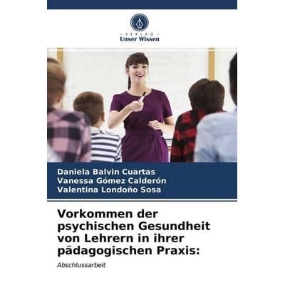 Vorkommen der psychischen Gesundheit von Lehrern in ihrer pädagogischen Praxis:, Taschenbuch von Daniela Balvin Cuartas,Vanessa Gómez