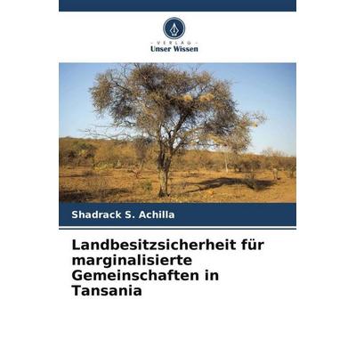Landbesitzsicherheit für marginalisierte Gemeinschaften in Tansania, Taschenbuch von Shadrack S. Achilla, Verlag Unser Wissen, 978-620-5-18614-5