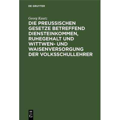 Die Preußischen Gesetze betreffend Diensteinkommen, Ruhegehalt und Wittwen- und Waisenversorgung der Volksschullehrer, Gebundene Ausgabe von Georg