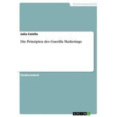 Die Prinzipien des Guerilla Marketings, Taschenbuch von Julia Colella, GRIN, 978-3-656-34771-2