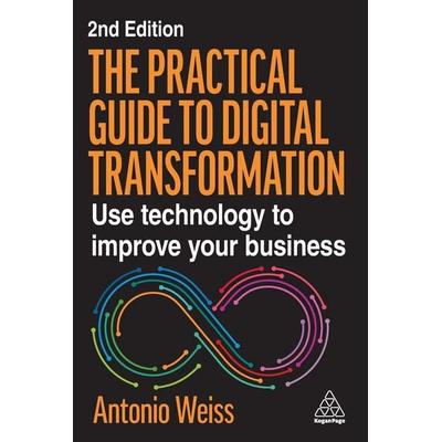 The Practical Guide to Digital Transformation, Taschenbuch von Antonio Weiss, Kogan Page, 978-1-398-62392-7