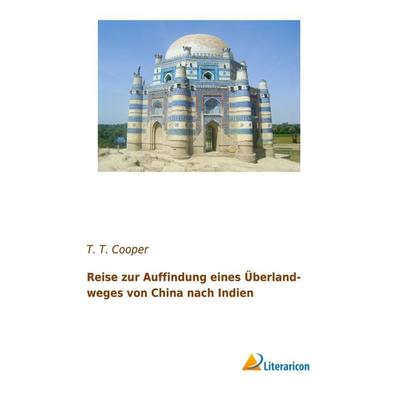Reise zur Auffindung eines Überlandweges von China nach Indien, Taschenbuch von T. T. Cooper, Literaricon, 978-3-95913-427-9