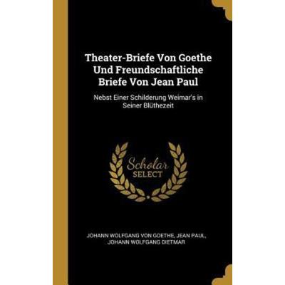 Theater-Briefe Von Goethe Und Freundschaftliche Briefe Von Jean Paul: Nebst Einer Schilderung Weimar's in Seiner Blüthezeit, Gebundene Ausgabe von
