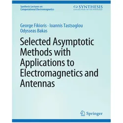 Selected Asymptotic Methods with Applications to Electromagnetics and Antennas, Fachbücher von Ioannis Tastsoglou, George Fikioris, Odysseas N Bakas