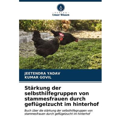 Stärkung der selbsthilfegruppen von stammesfrauen durch geflügelzucht im hinterhof, Taschenbuch von Jeetendra Yadav,Kumar Govil, Verlag Unser Wissen,