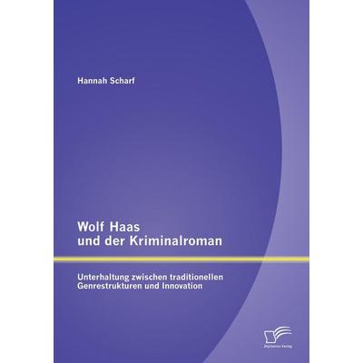 Wolf Haas und der Kriminalroman: Unterhaltung zwischen traditionellen Genrestrukturen und Innovation, Taschenbuch von Scharf Hannah, Diplomica Verlag