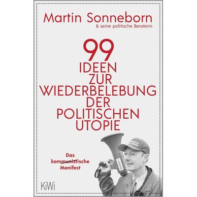 99 Ideen zur Wiederbelebung der politischen Utopie, Taschenbuch von Martin Sonneborn, Kiepenheuer & Witsch