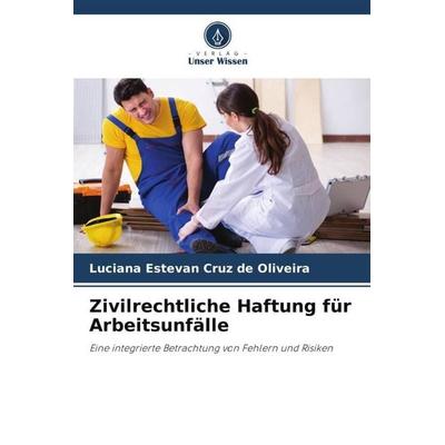 Zivilrechtliche Haftung für Arbeitsunfälle, Taschenbuch von Luciana Estevan Cruz de Oliveira, Verlag Unser Wissen, 978-620-5-83895-2