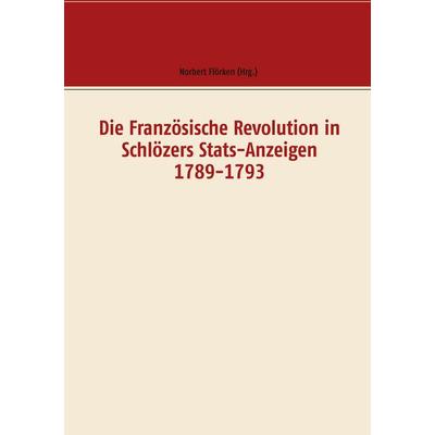 Die Französische Revolution in Schlözers Stats-Anzeigen 1789-1793, Taschenbuch von , BoD – Books on Demand, 978-3-7494-7795-1