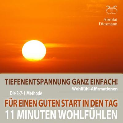 11 Minuten Wohlfühl-Affirmationen - Für einen Guten Start in den Tag - Tiefenentspannung ganz einfach - Torsten Abrolat,Franziska Diesmann, Audio,