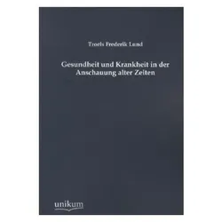 Gesundheit und Krankheit in der Anschauung alter Zeiten, Sachbücher von Troels Fr. Lund