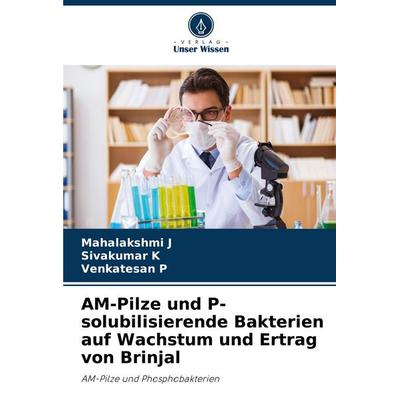AM-Pilze und P-solubilisierende Bakterien auf Wachstum und Ertrag von Brinjal, Taschenbuch von Mahalakshmi J.,Sivakumar K.,Venkatesan P., Verlag Unser