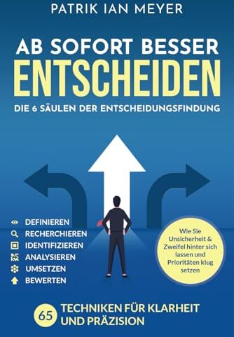 Meyer, Patrik Ian - Ab sofort besser entscheiden – Die 6 Säulen der Entscheidungsfindung: 55 Techniken für Klarheit und Präzision. Wie Sie Unsicherheit & Zweifel hinter sich lassen und Prioritäten klug setzen - Preis vom 19.10.2026 19:33:35 h