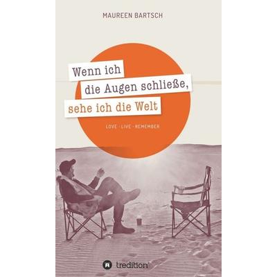 Wenn ich die Augen schließe, sehe ich die Welt, Gebundene Ausgabe von Maureen Bartsch, Tredition, 978-3-7345-6183-2
