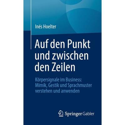 Auf den Punkt und zwischen den Zeilen, Taschenbuch von Inés Hoelter, Springer Fachmedien Wiesbaden GmbH, 978-3-658-42436-7