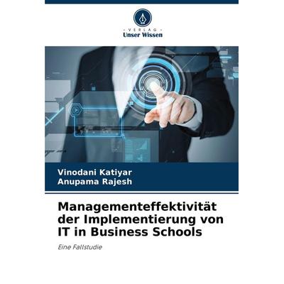 Managementeffektivität der Implementierung von IT in Business Schools, Taschenbuch von Vinodani Katiyar,Anupama Rajesh, Verlag Unser Wissen,