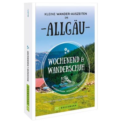 Wochenend und Wanderschuh – Kleine Wander-Auszeiten im Allgäu, Taschenbuch von Wilfried und Lisa Bahnmüller,Markus Meier, Bruckmann, 978-3-7343-2415-4