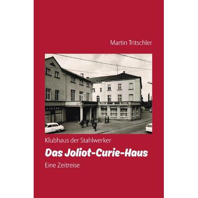 Klubhaus der Stahlwerker - Das Joliot-Curie-Haus - Eine Zeitreise, Taschenbuch von Martin Tritschler, Epubli, 978-3-8197-5164-6