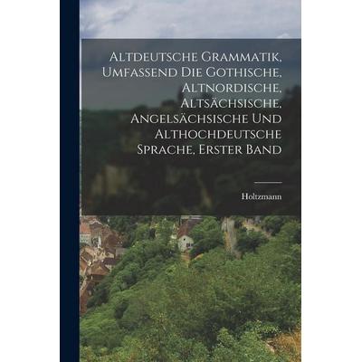 Altdeutsche Grammatik, umfassend die gothische, altnordische, altsächsische, angelsächsische und althochdeutsche Sprache, Erster Band, Taschenbuch von