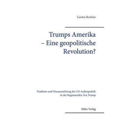 Trumps Amerika ̶ Eine geopolitische Revolution, Taschenbuch von Carsten Rechtien, Miles-Verlag, 978-3-96776-050-7