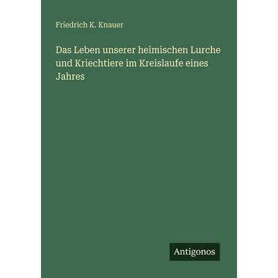 Das Leben unserer heimischen Lurche und Kriechtiere im Kreislaufe eines Jahres, Taschenbuch von Friedrich K. Knauer, Antigonos Verlag,