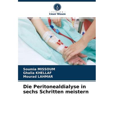 Die Peritonealdialyse in sechs Schritten meistern, Taschenbuch von Soumia Missoum,Ghalia Khellaf,Mourad Lahmar, Verlag Unser Wissen, 978-620-4-06655-4
