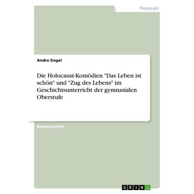 Die Holocaust-Komödien 'Das Leben ist schön' und 'Zug des Lebens' im Geschichtsunterricht der gymnasialen Oberstufe, Taschenbuch von Andre Engel,