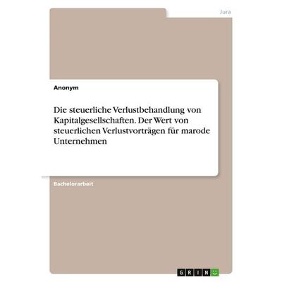 Die steuerliche Verlustbehandlung von Kapitalgesellschaften. Der Wert von steuerlichen Verlustvorträgen für marode Unternehmen, Taschenbuch von