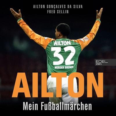Ailton. Mein Fußballmärchen - Aílton Gonçalves da Silva,Fred Sellin, Audio, 4069977241744