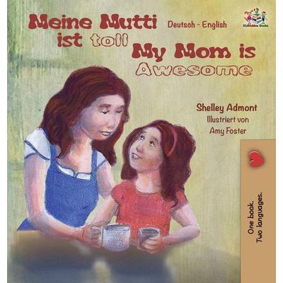 Meine Mutti ist toll My Mom is Awesome My Mom is Awesome, Gebundene Ausgabe von KidKiddos Books,Shelley Admont, KidKiddos Books Ltd.,