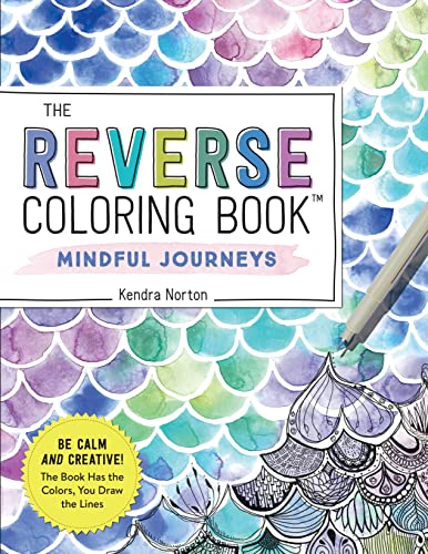 Kendra Norton - The Reverse Coloring Book™: Mindful Journeys: Be Calm and Creative: The Book Has the Colors, You Draw the Lines - Preis vom 13.10.2026 11:25:28 h