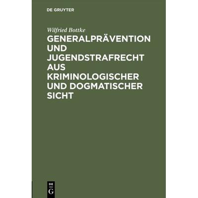 Generalprävention und Jugendstrafrecht aus kriminologischer und dogmatischer Sicht, Gebundene Ausgabe von Wilfried Bottke, De Gruyter,