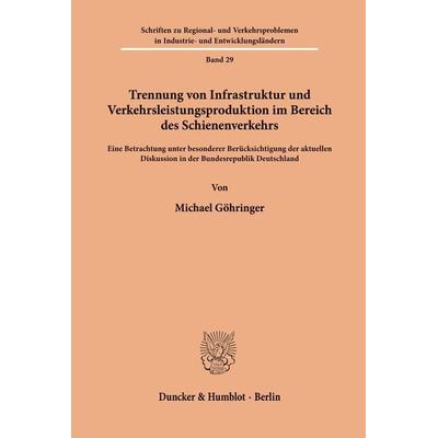 Trennung von Infrastruktur und Verkehrsleistungsproduktion im Bereich des Schienenverkehrs., Taschenbuch von Michael Göhringer, Duncker & Humblot,